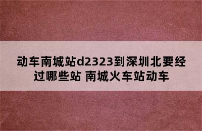 动车南城站d2323到深圳北要经过哪些站 南城火车站动车